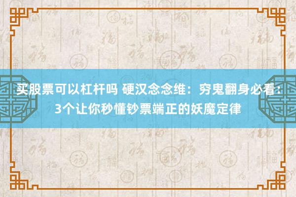 买股票可以杠杆吗 硬汉念念维：穷鬼翻身必看：3个让你秒懂钞票端正的妖魔定律